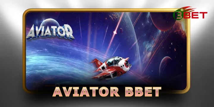 Aviator bbet - Trò bay nghìn cảm giác với phần thưởng lớn