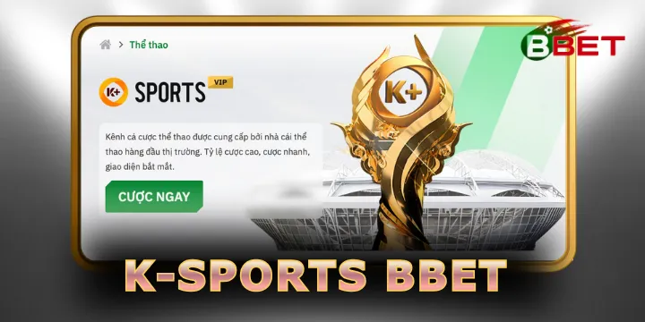 K-sports BBET - Đỉnh cao trải nghiệm thể thao khác biệt